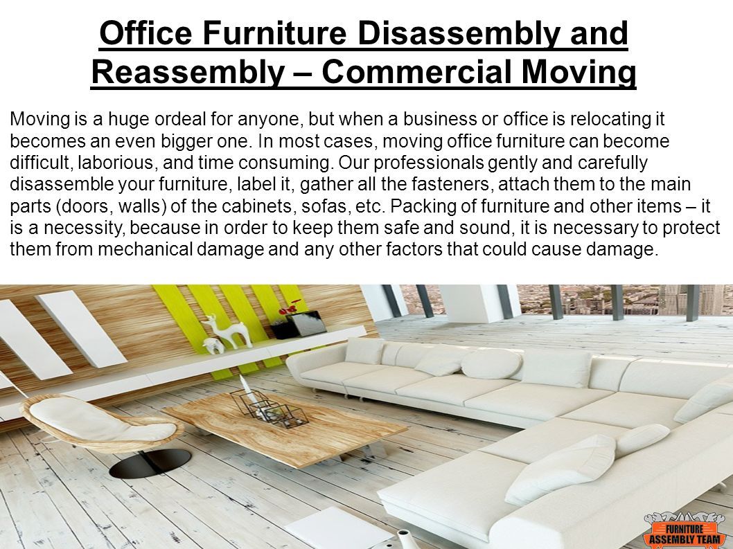 Office Furniture Disassembly and Reassembly – Commercial Moving Moving is a huge ordeal for anyone, but when a business or office is relocating it becomes an even bigger one.