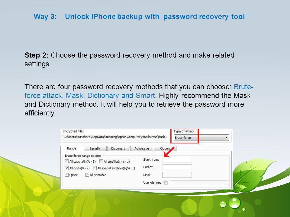 Way 3: Unlock iPhone backup with password recovery tool Step 2: Choose the password recovery method and make related settings There are four password recovery methods that you can choose: Brute- force attack, Mask, Dictionary and Smart.