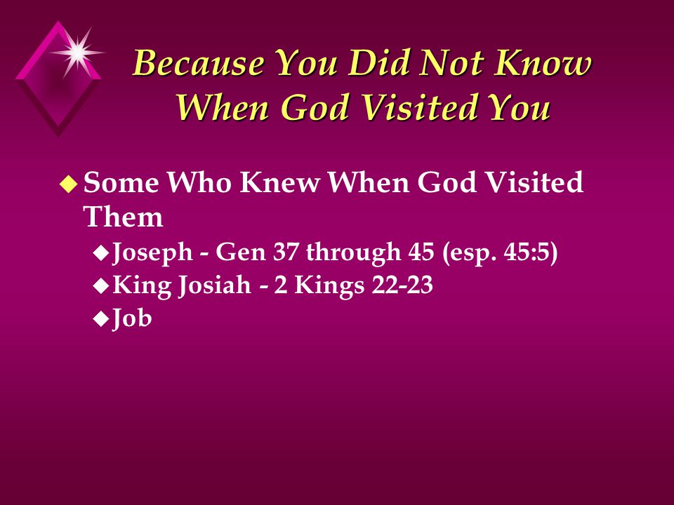 Because You Did Not Know When God Visited You u Some Who Knew When God Visited Them u Joseph - Gen 37 through 45 (esp.