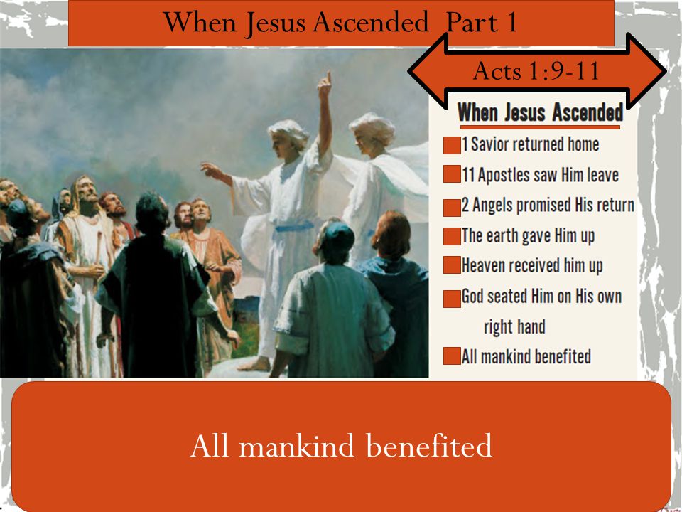 When Jesus Ascended Part 1 Acts 1:9-11 All mankind benefited
