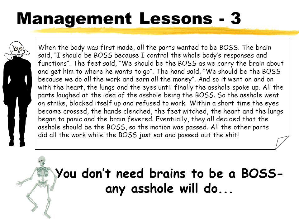 Management Lessons - 3 When the body was first made, all the parts wanted to be BOSS.