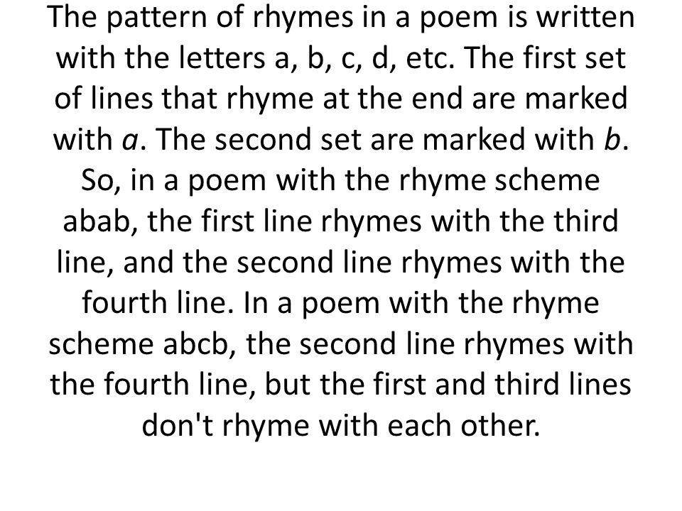 The pattern of rhymes in a poem is written with the letters a, b, c, d, etc.