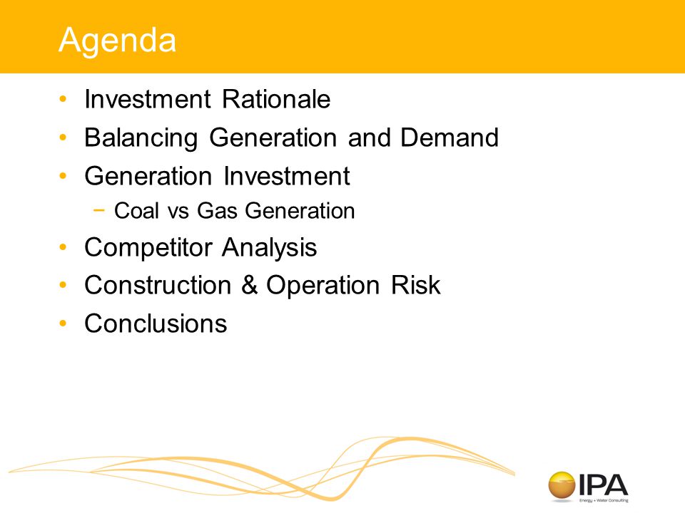 Agenda Investment Rationale Balancing Generation and Demand Generation Investment −Coal vs Gas Generation Competitor Analysis Construction & Operation Risk Conclusions