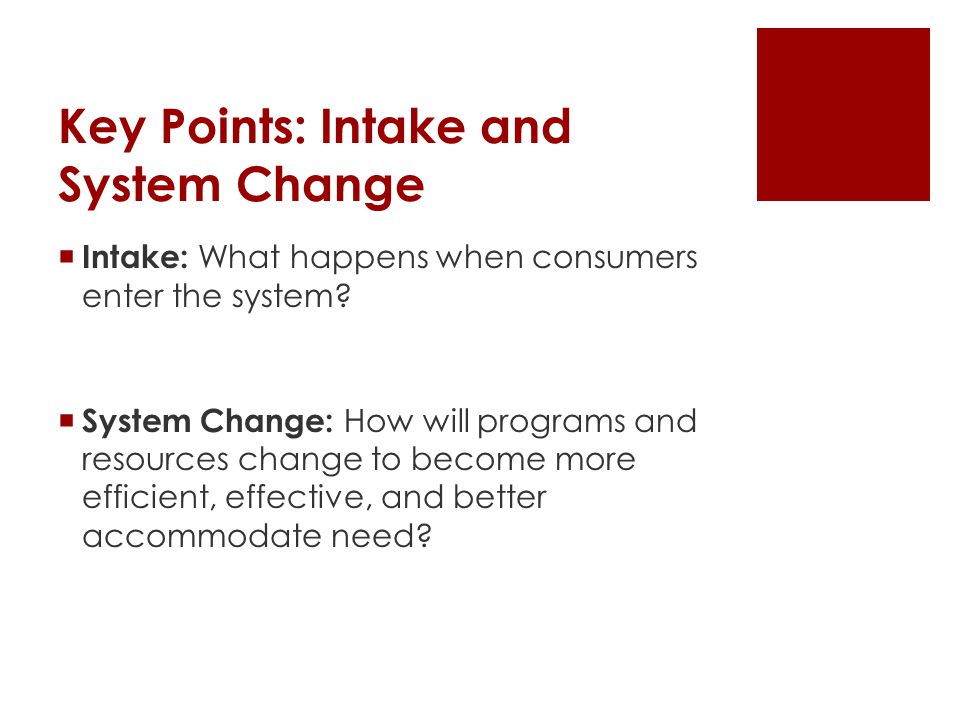 Key Points: Intake and System Change  Intake: What happens when consumers enter the system.