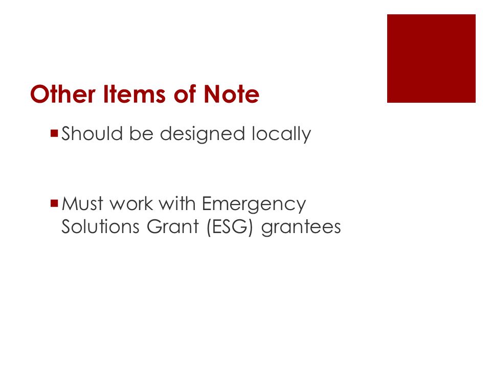 Other Items of Note  Should be designed locally  Must work with Emergency Solutions Grant (ESG) grantees