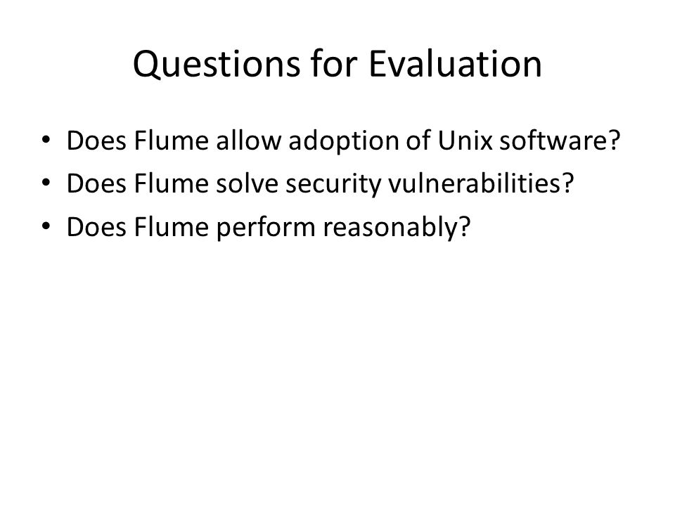 Questions for Evaluation Does Flume allow adoption of Unix software.
