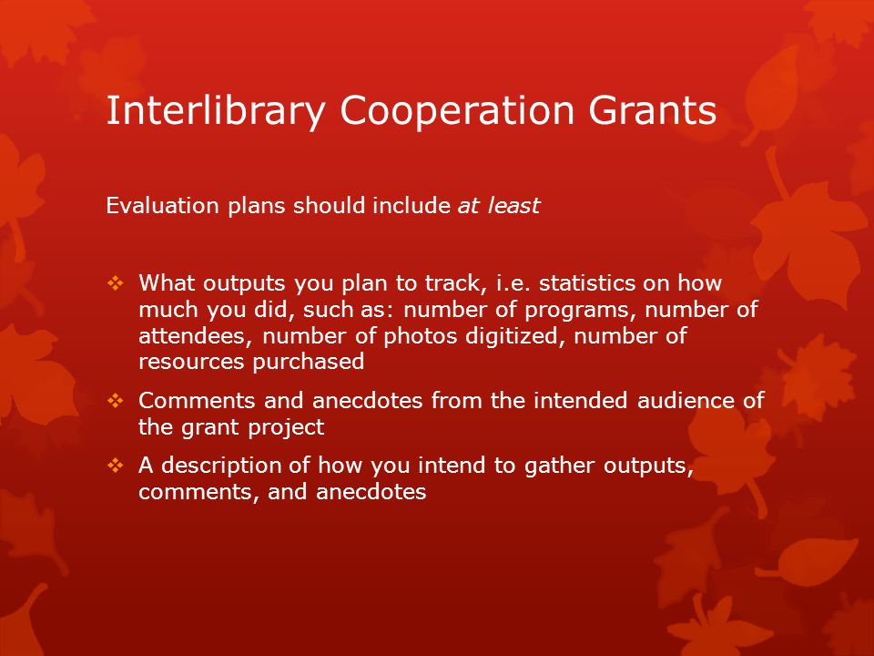 Interlibrary Cooperation Grants Evaluation plans should include at least  What outputs you plan to track, i.e.