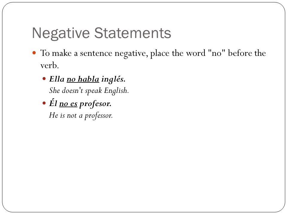 Negative Statements To make a sentence negative, place the word no before the verb.