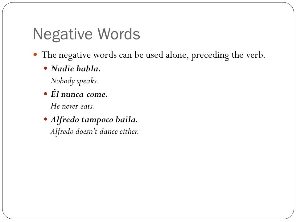 Negative Words The negative words can be used alone, preceding the verb.