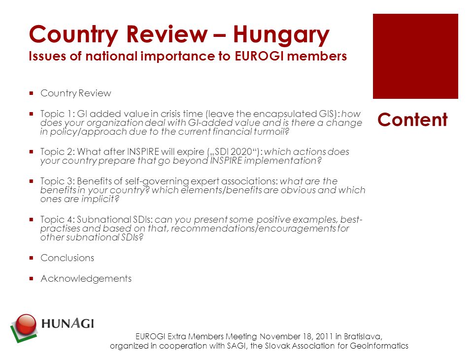 Country Review – Hungary Issues of national importance to EUROGI members  Country Review  Topic 1: GI added value in crisis time (leave the encapsulated GIS): how does your organization deal with GI-added value and is there a change in policy/approach due to the current financial turmoil.