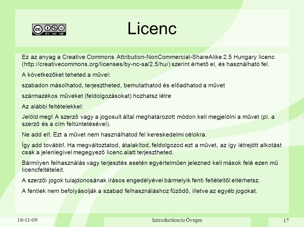 Introduction to Öveges 17 Licenc Ez az anyag a Creative Commons Attribution-NonCommercial-ShareAlike 2.5 Hungary licenc (  szerint érhető el, és használható fel.
