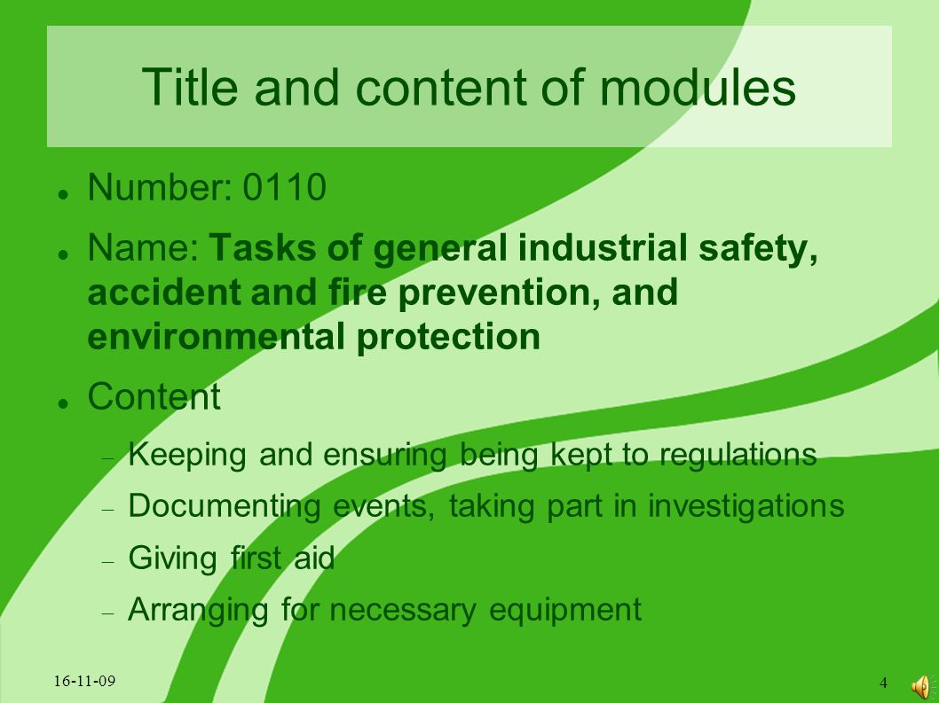 Title and content of modules Number: 0110 Name: Tasks of general industrial safety, accident and fire prevention, and environmental protection Content  Keeping and ensuring being kept to regulations  Documenting events, taking part in investigations  Giving first aid  Arranging for necessary equipment