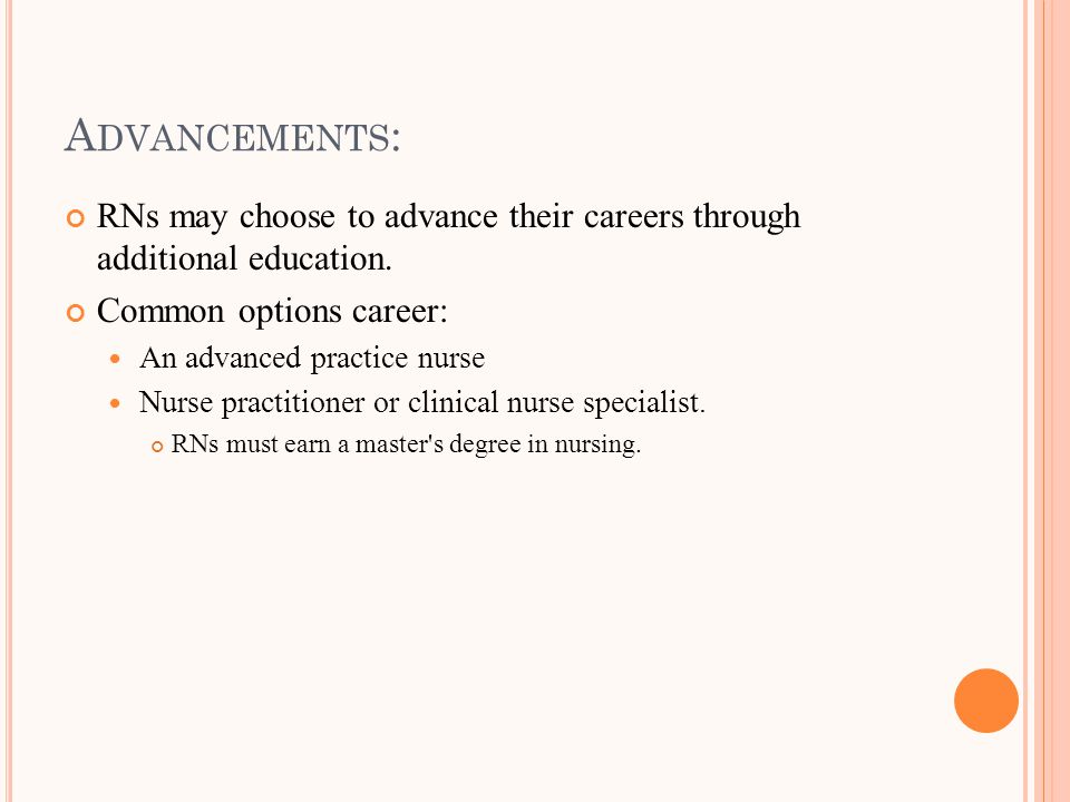 A DVANCEMENTS : RNs may choose to advance their careers through additional education.