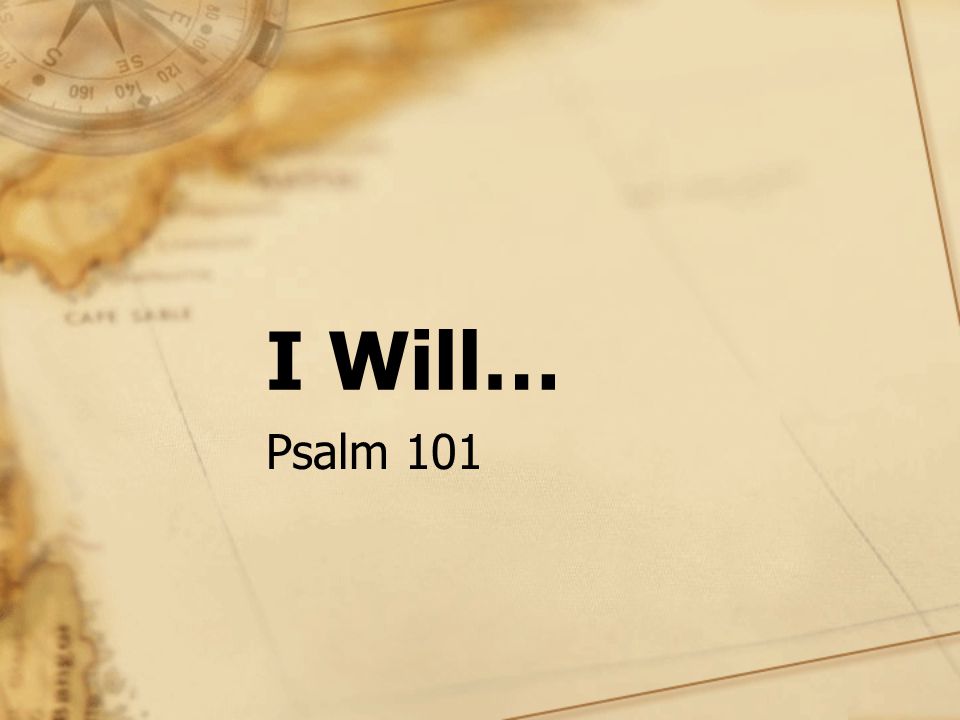 I Will… Psalm 101