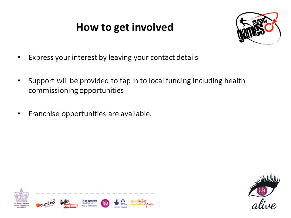 How to get involved Express your interest by leaving your contact details Support will be provided to tap in to local funding including health commissioning opportunities Franchise opportunities are available.