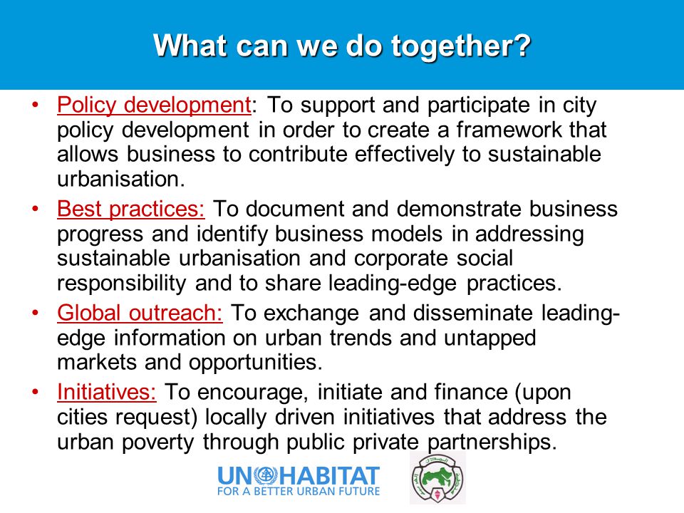 Policy development: To support and participate in city policy development in order to create a framework that allows business to contribute effectively to sustainable urbanisation.