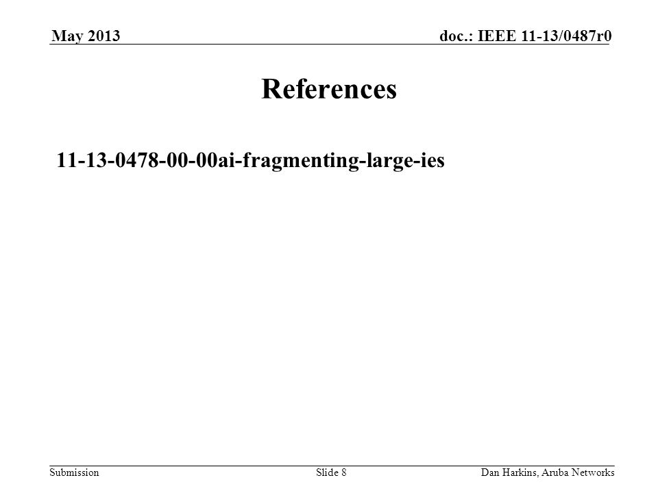 Submission doc.: IEEE 11-13/0487r0May 2013 Dan Harkins, Aruba NetworksSlide 8 References ai-fragmenting-large-ies