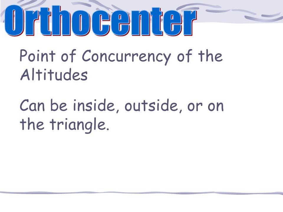 The intersection of the altitudes is called the ORTHOCENTER.