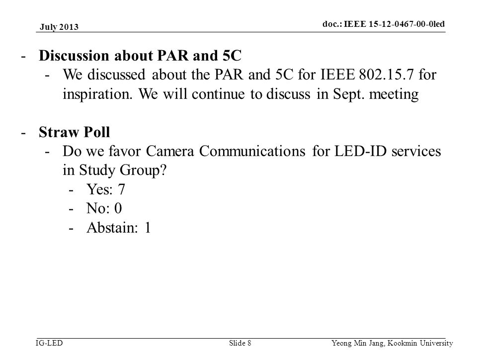 doc.: IEEE vlc IG-LED July 2013 Yeong Min Jang, Kookmin University Slide 8 -Discussion about PAR and 5C -We discussed about the PAR and 5C for IEEE for inspiration.