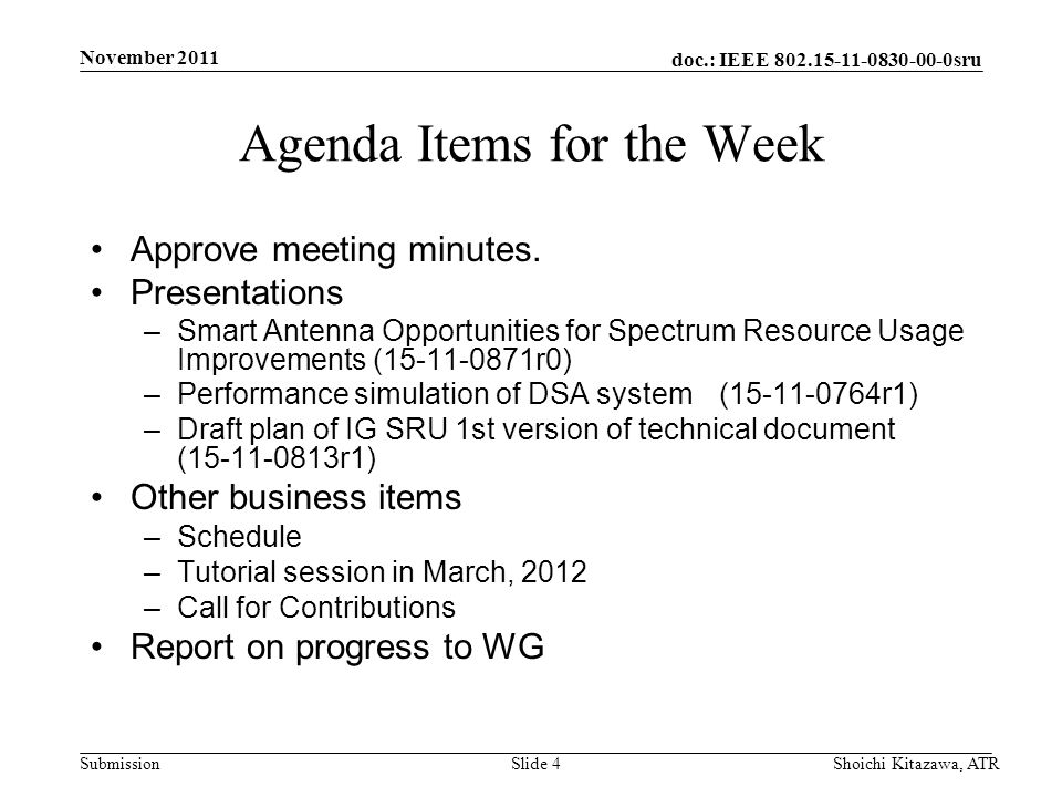 doc.: IEEE sru Submission November 2011 Shoichi Kitazawa, ATRSlide 4 Agenda Items for the Week Approve meeting minutes.