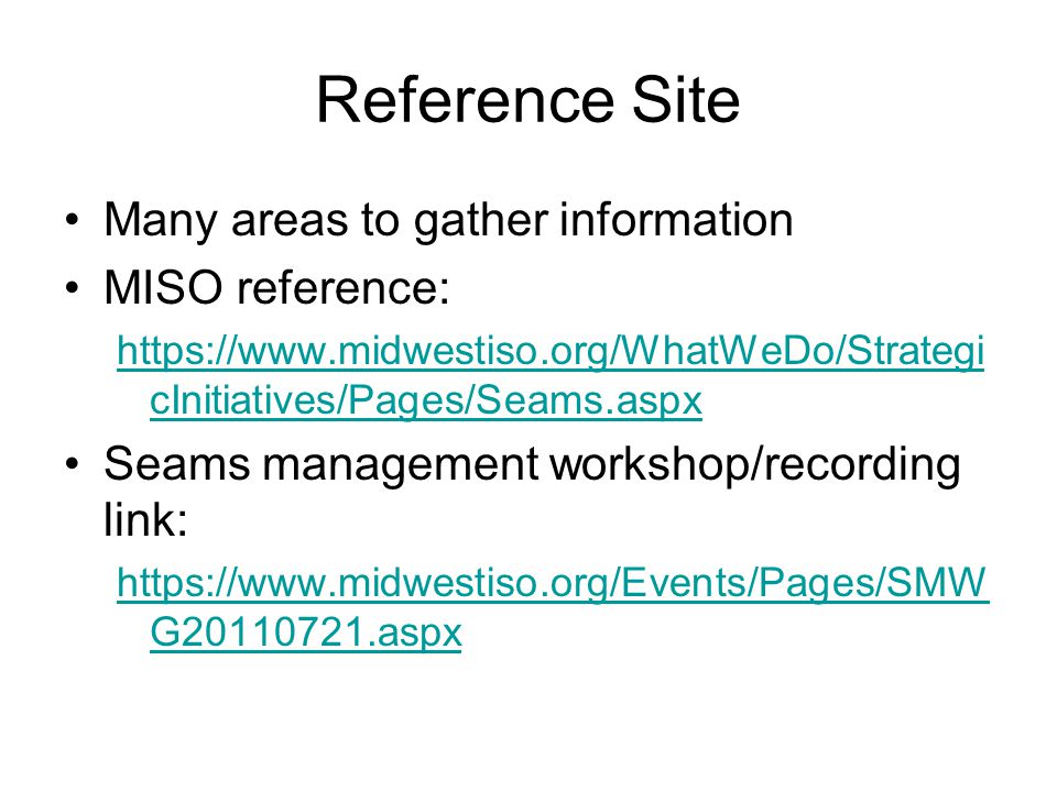 Reference Site Many areas to gather information MISO reference:   cInitiatives/Pages/Seams.aspx Seams management workshop/recording link:   G aspx