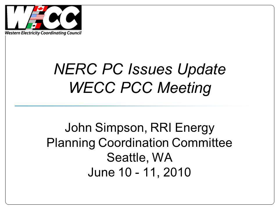 NERC PC Issues Update WECC PCC Meeting John Simpson, RRI Energy Planning Coordination Committee Seattle, WA June , 2010