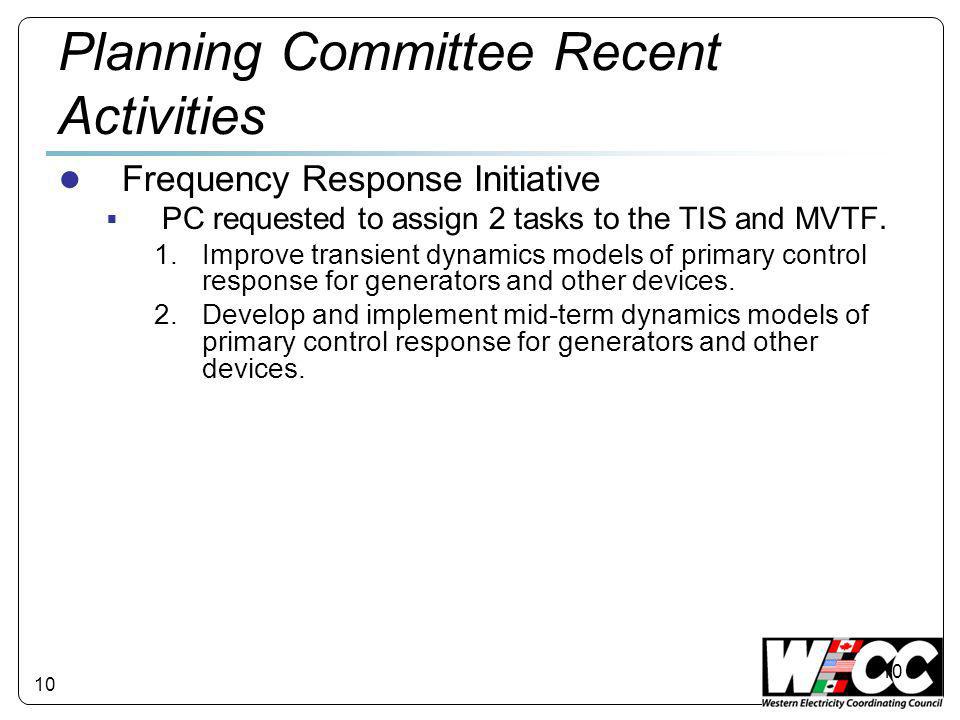 10 Planning Committee Recent Activities ● Frequency Response Initiative  PC requested to assign 2 tasks to the TIS and MVTF.