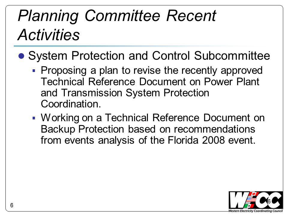 6 Planning Committee Recent Activities ● System Protection and Control Subcommittee  Proposing a plan to revise the recently approved Technical Reference Document on Power Plant and Transmission System Protection Coordination.