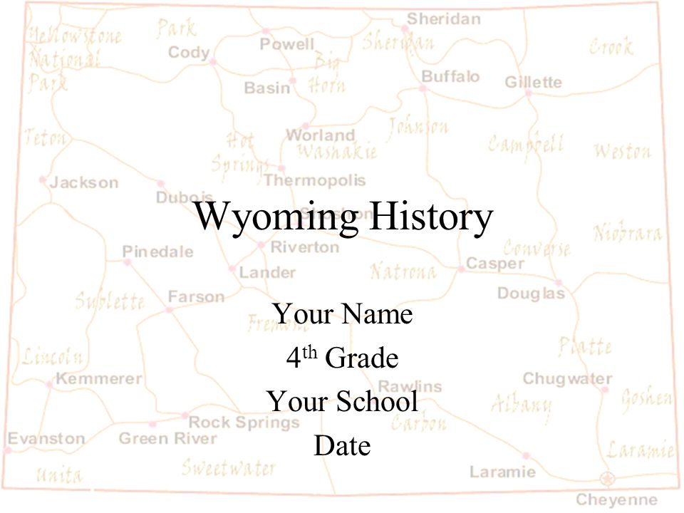 Wyoming History Your Name 4 th Grade Your School Date