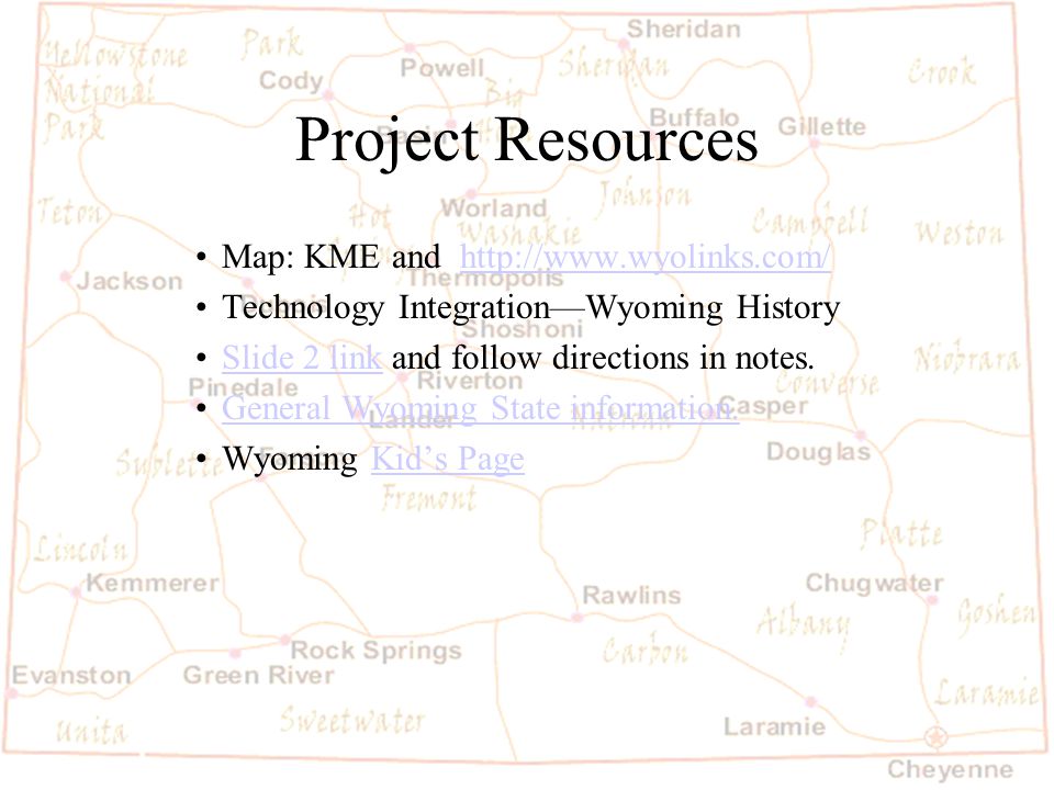 Project Resources Map: KME and   Technology Integration—Wyoming History Slide 2 link and follow directions in notes.Slide 2 link General Wyoming State information.