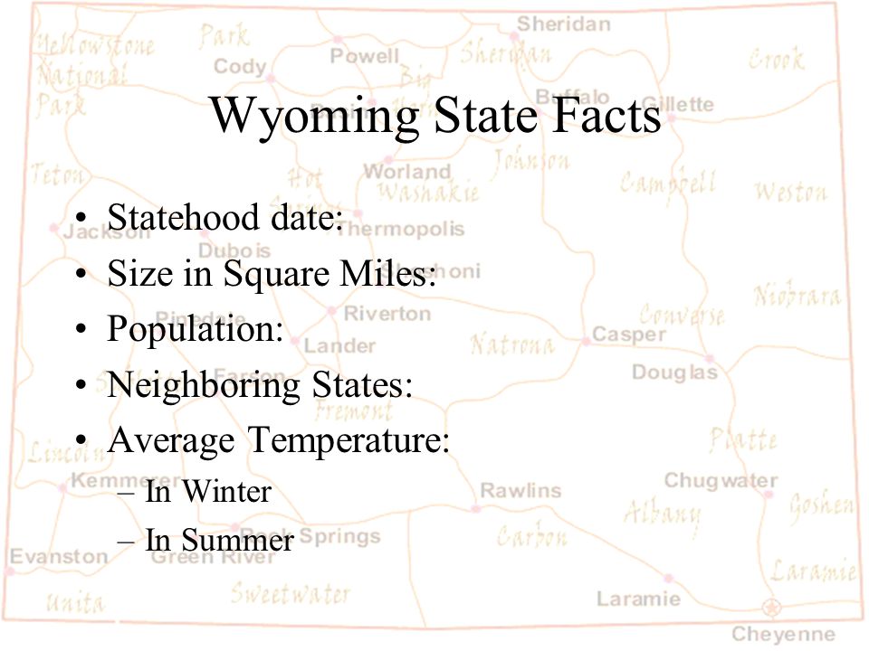 Barb Austin LCSD#1 Wyoming State Facts Statehood date: Size in Square Miles: Population: Neighboring States: Average Temperature: –In Winter –In Summer
