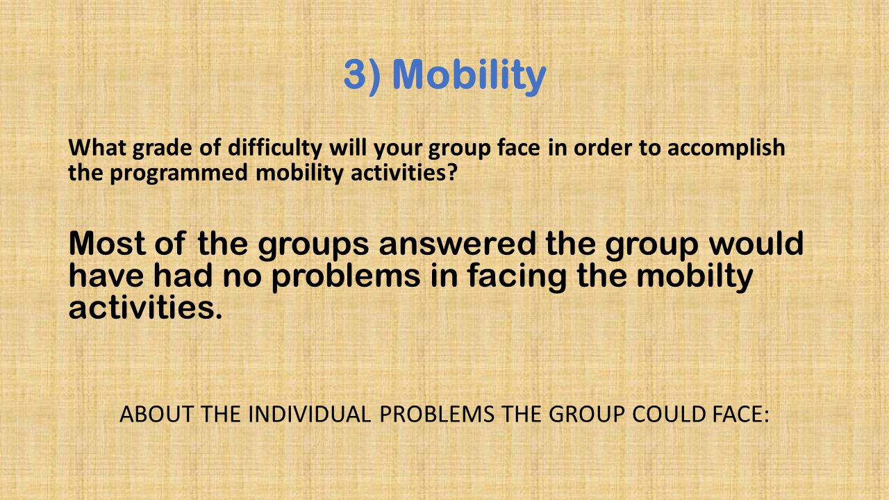 3) Mobility What grade of difficulty will your group face in order to accomplish the programmed mobility activities.
