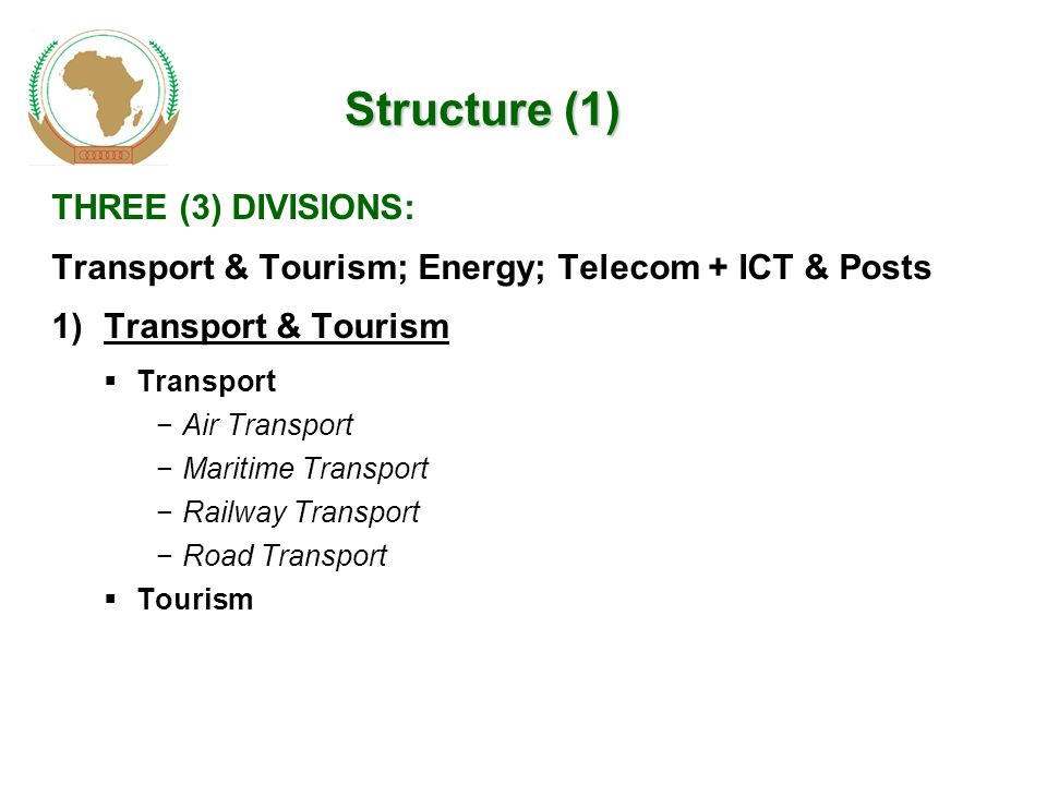 Structure (1) THREE (3) DIVISIONS: Transport & Tourism; Energy; Telecom + ICT & Posts 1)Transport & Tourism  Transport −Air Transport −Maritime Transport −Railway Transport −Road Transport  Tourism