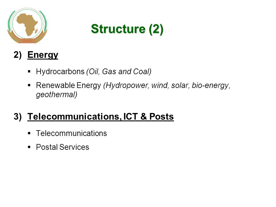 Structure (2) 2)Energy  Hydrocarbons (Oil, Gas and Coal)  Renewable Energy (Hydropower, wind, solar, bio-energy, geothermal) 3)Telecommunications, ICT & Posts  Telecommunications  Postal Services