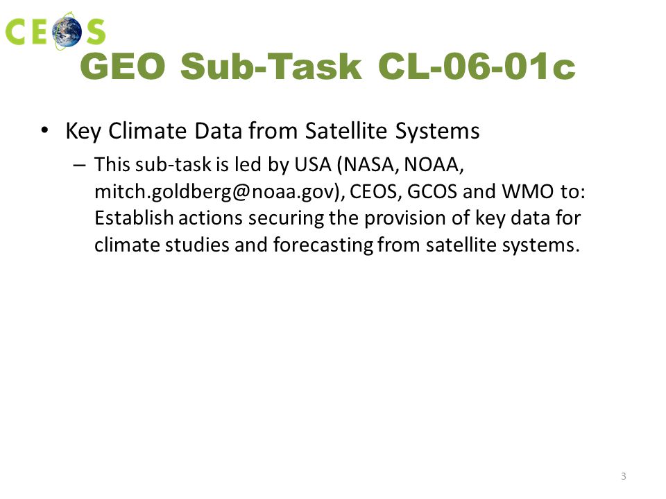 GEO Sub-Task CL-06-01c Key Climate Data from Satellite Systems – This sub-task is led by USA (NASA, NOAA, CEOS, GCOS and WMO to: Establish actions securing the provision of key data for climate studies and forecasting from satellite systems.