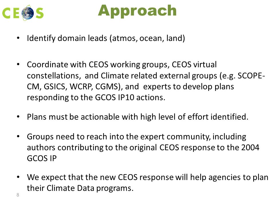 Approach Identify domain leads (atmos, ocean, land) Coordinate with CEOS working groups, CEOS virtual constellations, and Climate related external groups (e.g.