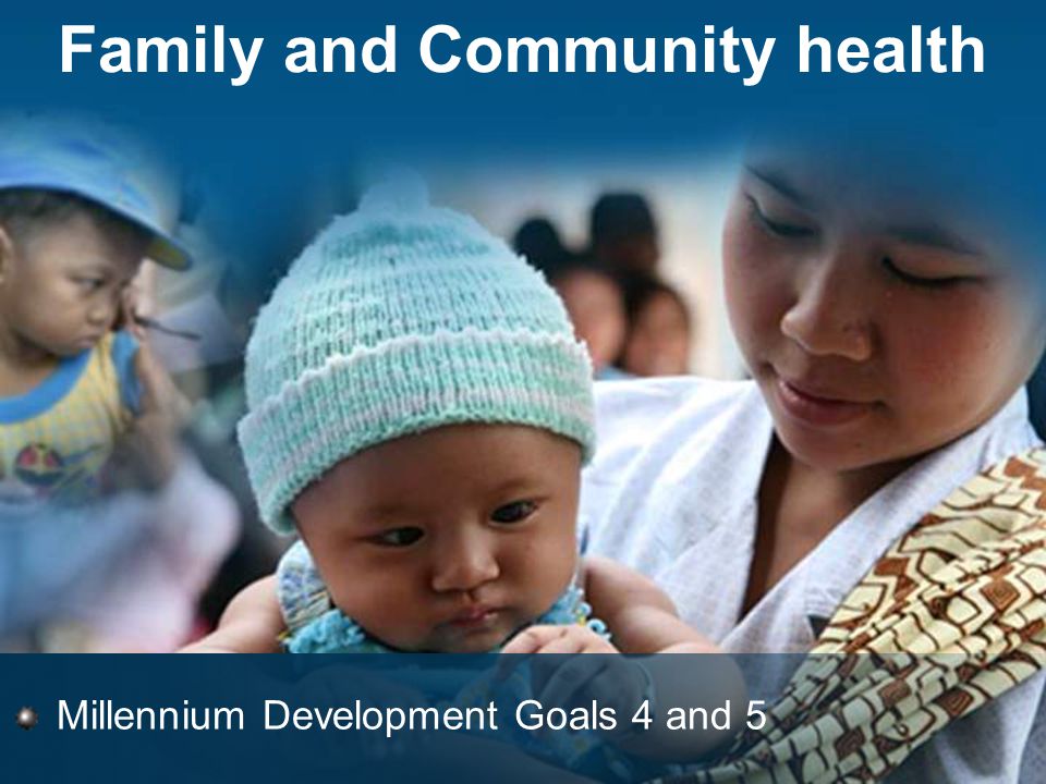 Family and Community health Millennium Development Goals 4 and 5