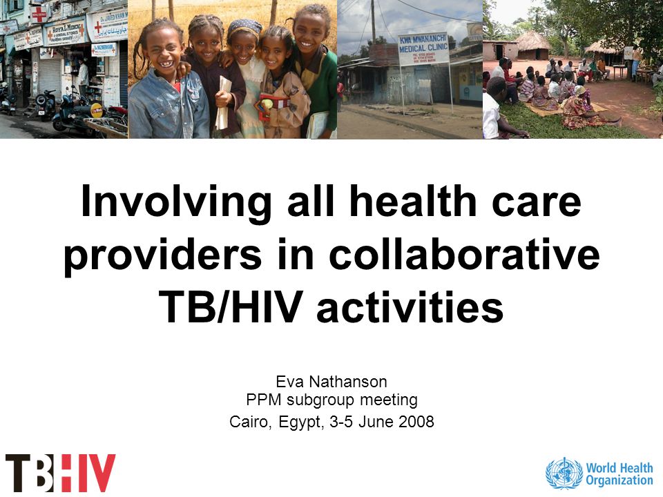 Involving all health care providers in collaborative TB/HIV activities Eva Nathanson PPM subgroup meeting Cairo, Egypt, 3-5 June 2008