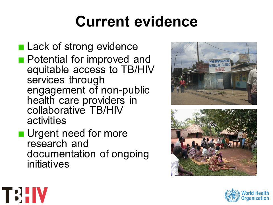 Current evidence Lack of strong evidence Potential for improved and equitable access to TB/HIV services through engagement of non-public health care providers in collaborative TB/HIV activities Urgent need for more research and documentation of ongoing initiatives