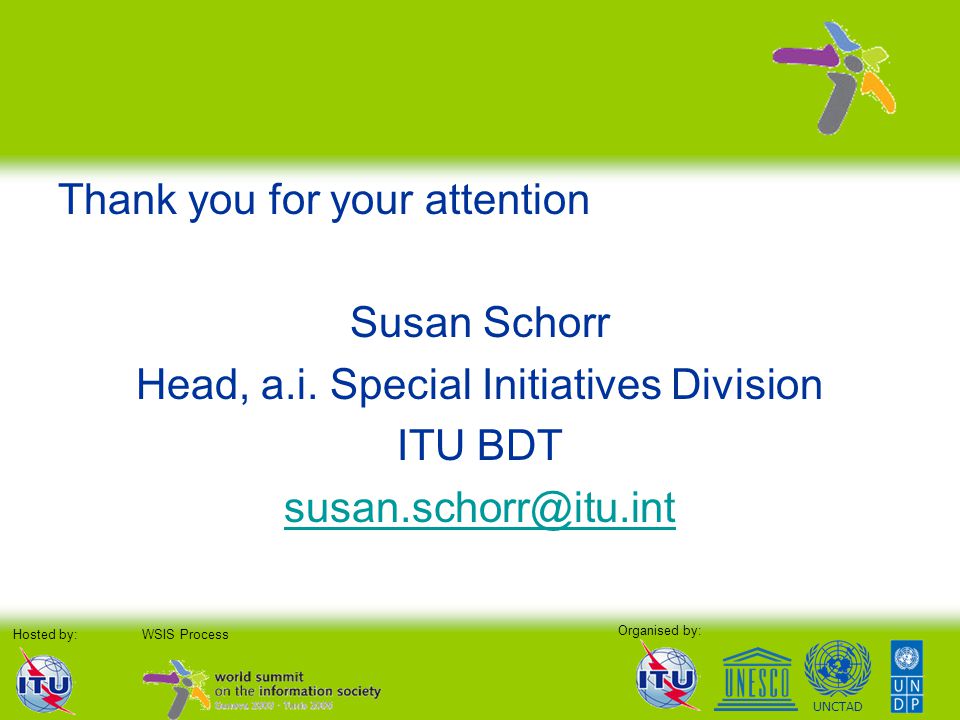 Organised by: Hosted by:WSIS Process UNCTAD Thank you for your attention Susan Schorr Head, a.i.