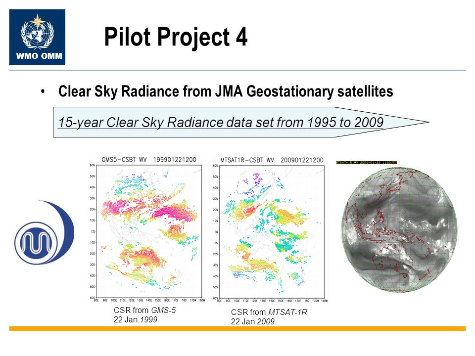 WMO OMM Pilot Project 4 Clear Sky Radiance from JMA Geostationary satellites year Clear Sky Radiance data set from 1995 to 2009 CSR from GMS-5 22 Jan 1999 CSR from MTSAT-1R 22 Jan 2009