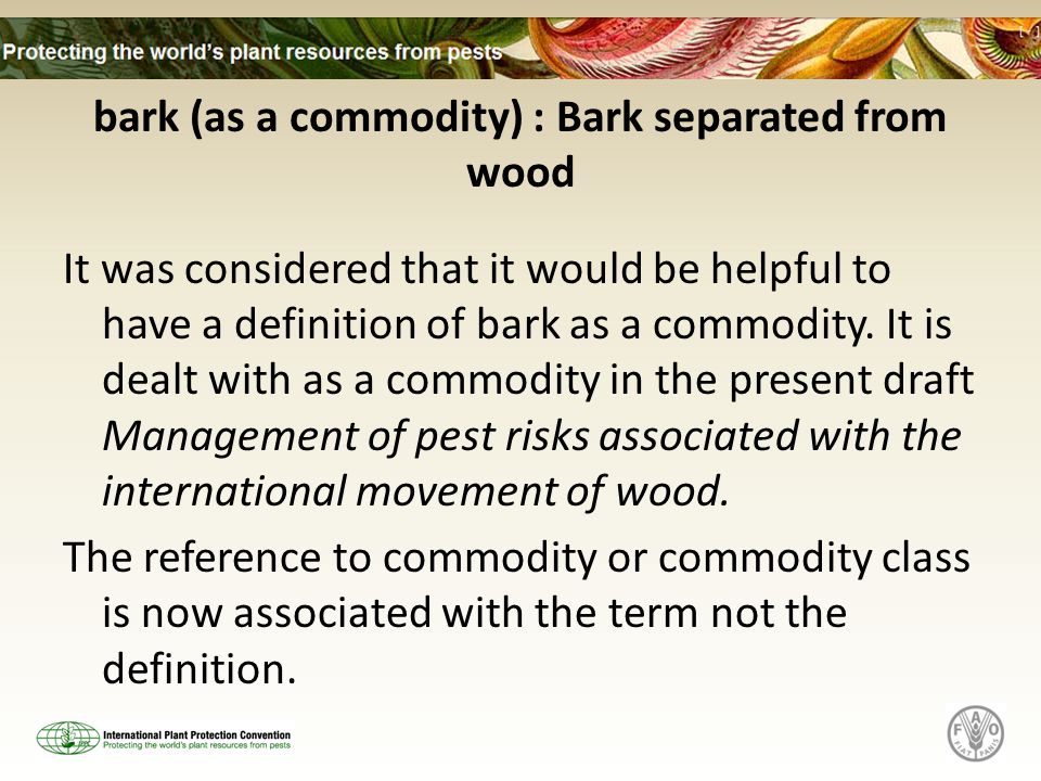 bark (as a commodity) : Bark separated from wood It was considered that it would be helpful to have a definition of bark as a commodity.
