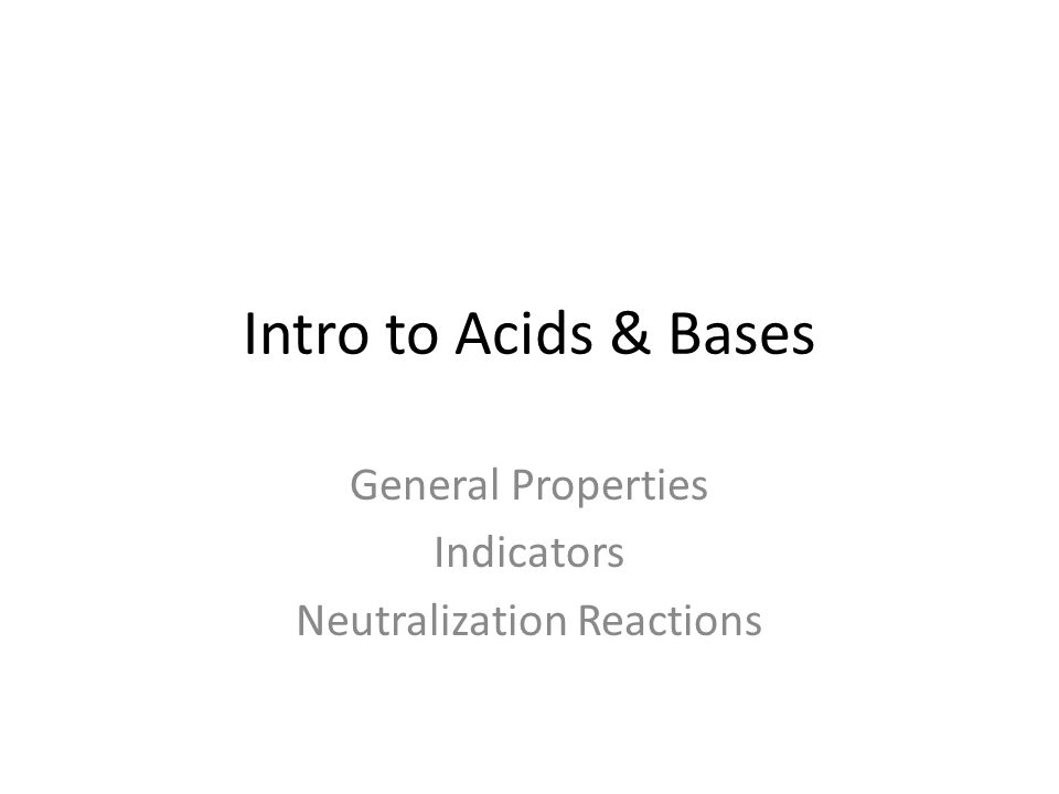 Intro to Acids & Bases General Properties Indicators Neutralization Reactions