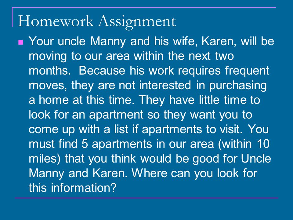 Homework Assignment Your uncle Manny and his wife, Karen, will be moving to our area within the next two months.