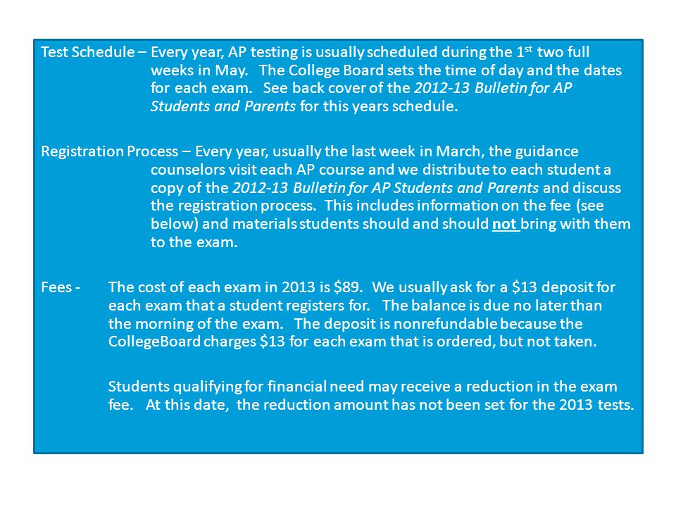 Test Schedule – Every year, AP testing is usually scheduled during the 1 st two full weeks in May.
