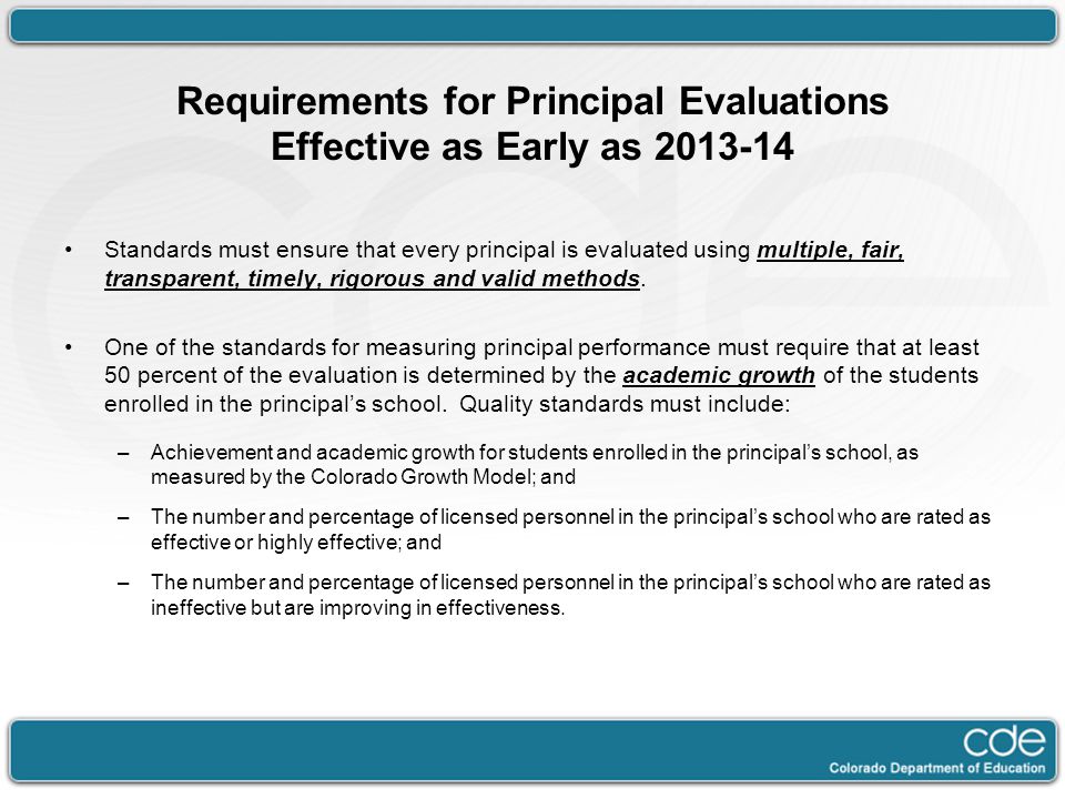 Requirements for Principal Evaluations Effective as Early as Standards must ensure that every principal is evaluated using multiple, fair, transparent, timely, rigorous and valid methods.