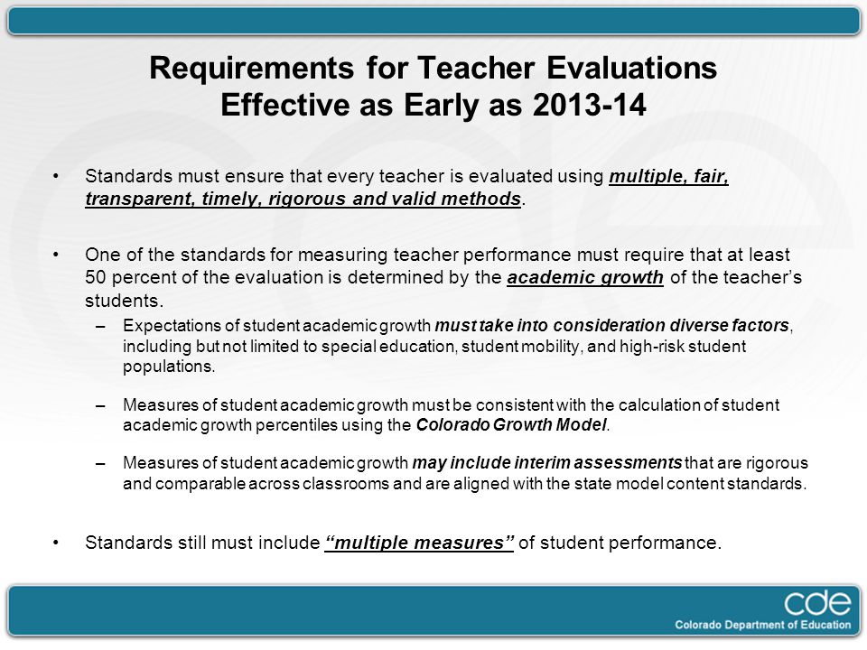 Requirements for Teacher Evaluations Effective as Early as Standards must ensure that every teacher is evaluated using multiple, fair, transparent, timely, rigorous and valid methods.