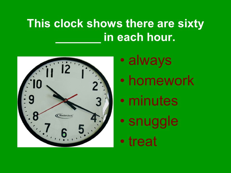 This clock shows there are sixty _______ in each hour. always homework minutes snuggle treat