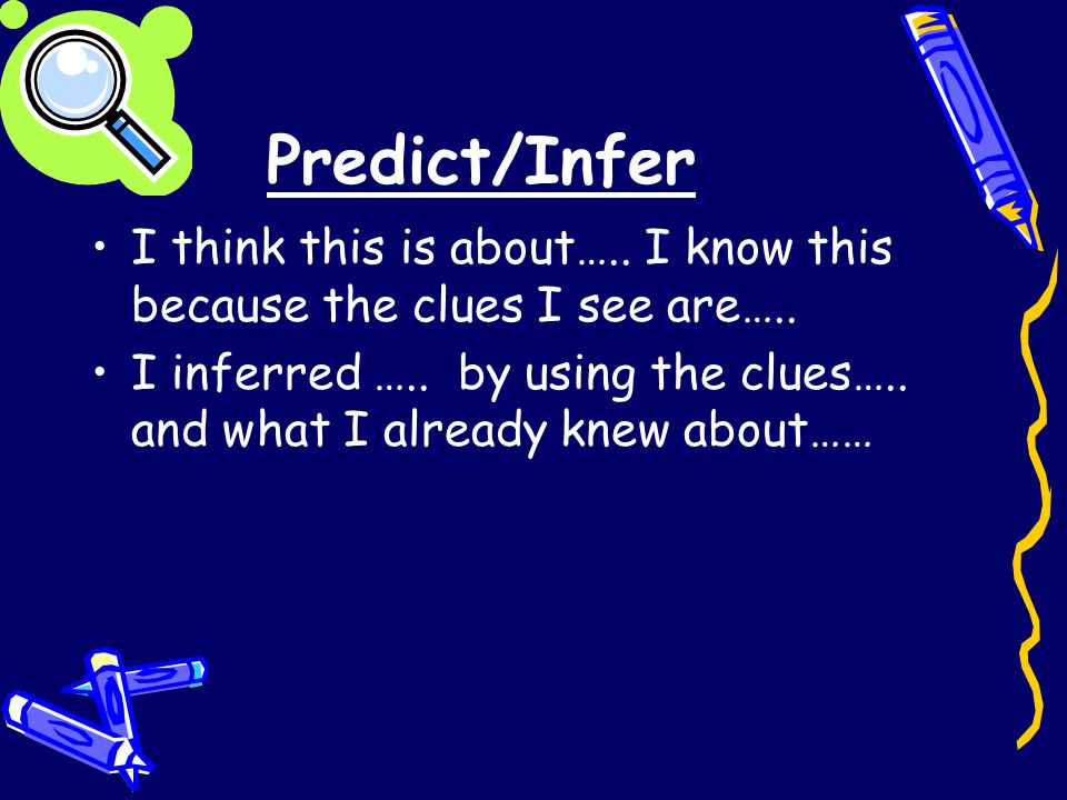 Predict/Infer I think this is about….. I know this because the clues I see are…..