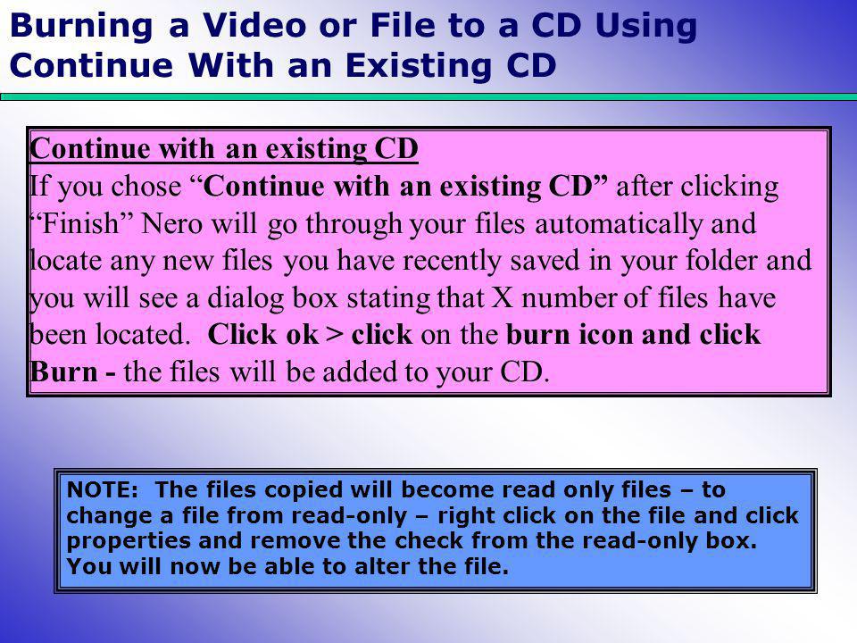 Continue with an existing CD If you chose Continue with an existing CD after clicking Finish Nero will go through your files automatically and locate any new files you have recently saved in your folder and you will see a dialog box stating that X number of files have been located.